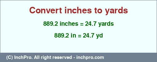 889.2 inches to yd is equal to 24.7 (yd) Result converting 889.2 inches to yd = 24.7 yards