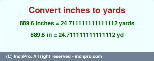 Result converting 889.6 inches to yd = 24.711111111111112 yards