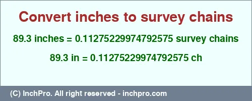 89.3 inches to ch is equal to 0.11275229974792575 (ch) Result converting 89.3 inches to ch = 0.11275229974792575 survey chains
