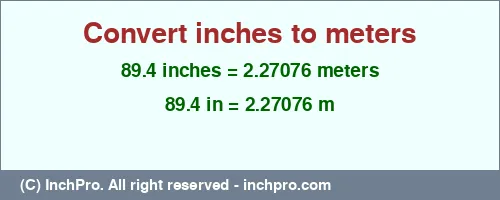 89.4 inches to m is equal to 2.27076 (m) Result converting 89.4 inches to m = 2.27076 meters