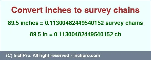 89.5 inches to ch is equal to 0.11300482449540152 (ch) Result converting 89.5 inches to ch = 0.11300482449540152 survey chains