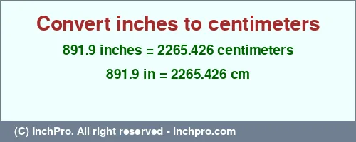 891.9 inches to cm is equal to 2265.426 (cm) Result converting 891.9 inches to cm = 2265.426 centimeters