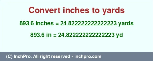 Result converting 893.6 inches to yd = 24.822222222222223 yards