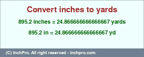 895.2 inches to yd is equal to 24.866666666666667 (yd) Result converting 895.2 inches to yd = 24.866666666666667 yards