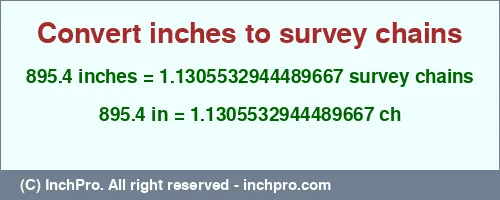 895.4 inches to ch is equal to 1.1305532944489667 (ch) Result converting 895.4 inches to ch = 1.1305532944489667 survey chains