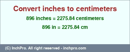 896 inches to cm is equal to 2275.84 (cm) Result converting 896 inches to cm = 2275.84 centimeters