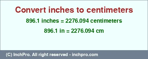 896.1 inches to cm is equal to 2276.094 (cm) Result converting 896.1 inches to cm = 2276.094 centimeters