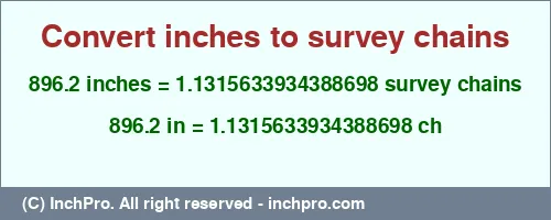 896.2 inches to ch is equal to 1.1315633934388698 (ch) Result converting 896.2 inches to ch = 1.1315633934388698 survey chains
