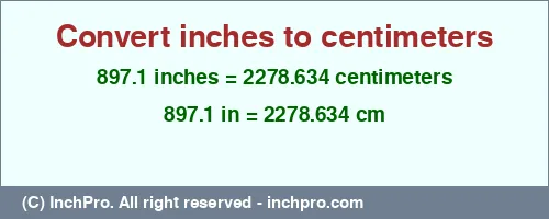897.1 inches to cm is equal to 2278.634 (cm) Result converting 897.1 inches to cm = 2278.634 centimeters