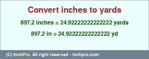 Result converting 897.2 inches to yd = 24.92222222222222 yards
