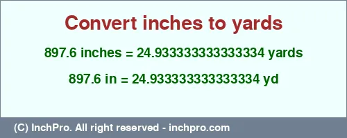 Result converting 897.6 inches to yd = 24.933333333333334 yards