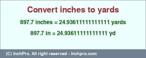 Result converting 897.7 inches to yd = 24.93611111111111 yards