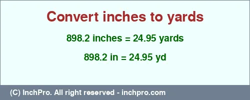 898.2 inches to yd is equal to 24.95 (yd) Result converting 898.2 inches to yd = 24.95 yards
