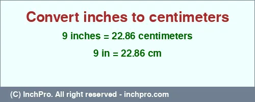 9 inches to cm is equal to 22.86 (cm) Result converting 9 inches to cm = 22.86 centimeters
