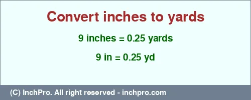 9 inches to yd is equal to 0.25 (yd) Result converting 9 inches to yd = 0.25 yards