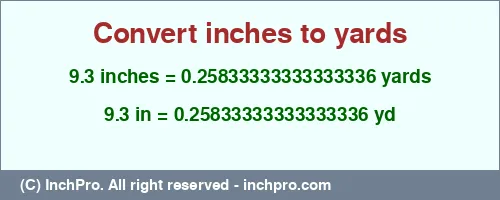 9.3 inches to yd is equal to 0.25833333333333336 (yd) Result converting 9.3 inches to yd = 0.25833333333333336 yards