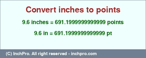 9.6 inches to pt is equal to 691.1999999999999 (pt) Result converting 9.6 inches to pt = 691.1999999999999 points