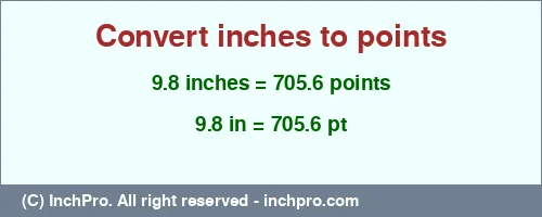 9.8 inches to pt is equal to 705.6 (pt) Result converting 9.8 inches to pt = 705.6 points