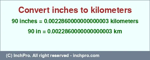 90 inches to km is equal to 0.0022860000000000003 (km) Result converting 90 inches to km = 0.0022860000000000003 kilometers
