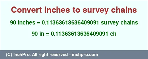 90 inches to ch is equal to 0.11363613636409091 (ch) Result converting 90 inches to ch = 0.11363613636409091 survey chains