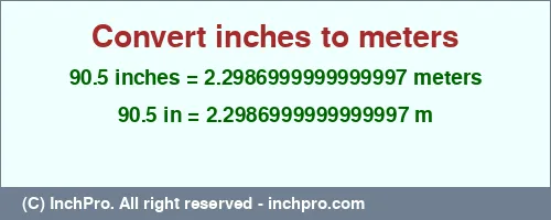 90.5 inches to m is equal to 2.2986999999999997 (m) Result converting 90.5 inches to m = 2.2986999999999997 meters