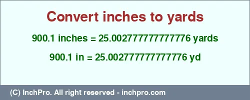 Result converting 900.1 inches to yd = 25.002777777777776 yards