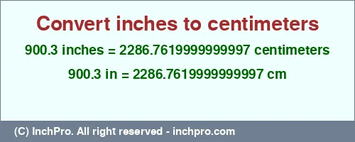900.3 inches to cm is equal to 2286.7619999999997 (cm) Result converting 900.3 inches to cm = 2286.7619999999997 centimeters