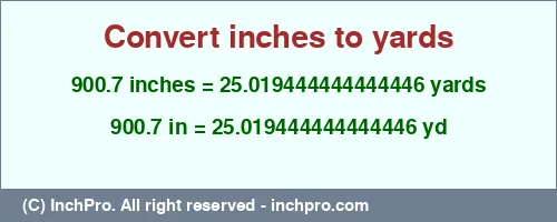 Result converting 900.7 inches to yd = 25.019444444444446 yards