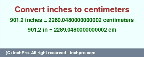 901.2 inches to cm is equal to 2289.0480000000002 (cm) Result converting 901.2 inches to cm = 2289.0480000000002 centimeters