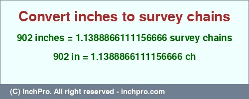 902 inches to ch is equal to 1.1388866111156666 (ch) Result converting 902 inches to ch = 1.1388866111156666 survey chains