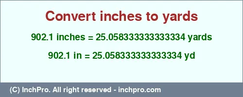 Result converting 902.1 inches to yd = 25.058333333333334 yards