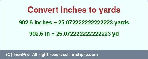 Result converting 902.6 inches to yd = 25.072222222222223 yards