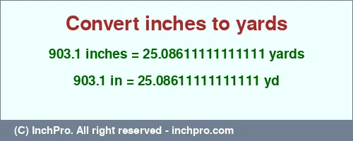 903.1 inches to yd is equal to 25.08611111111111 (yd) Result converting 903.1 inches to yd = 25.08611111111111 yards