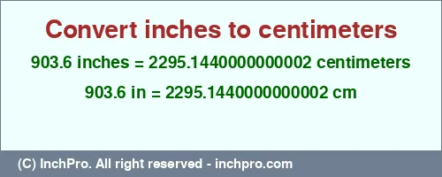 Result converting 903.6 inches to cm = 2295.1440000000002 centimeters
