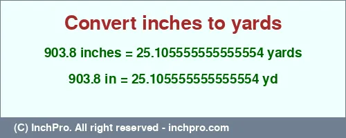 903.8 inches to yd is equal to 25.105555555555554 (yd) Result converting 903.8 inches to yd = 25.105555555555554 yards