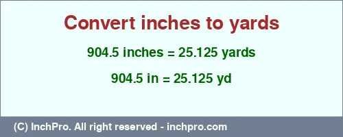 904.5 inches to yd is equal to 25.125 (yd) Result converting 904.5 inches to yd = 25.125 yards