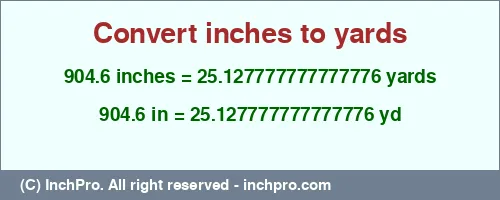 Result converting 904.6 inches to yd = 25.127777777777776 yards