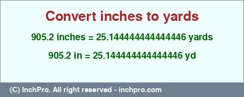 Result converting 905.2 inches to yd = 25.144444444444446 yards