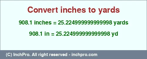 908.1 inches to yd is equal to 25.224999999999998 (yd) Result converting 908.1 inches to yd = 25.224999999999998 yards