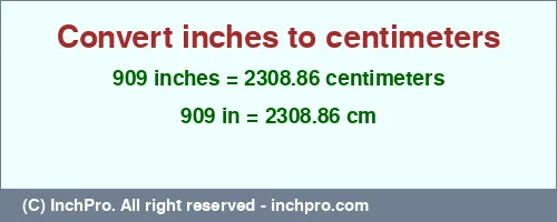 909 inches to cm is equal to 2308.86 (cm) Result converting 909 inches to cm = 2308.86 centimeters