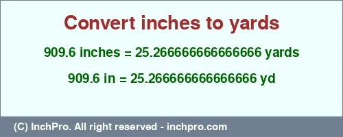 Result converting 909.6 inches to yd = 25.266666666666666 yards