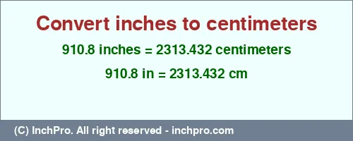 910.8 inches to cm is equal to 2313.432 (cm) Result converting 910.8 inches to cm = 2313.432 centimeters