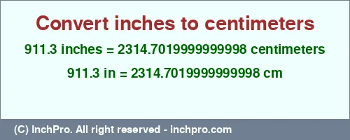 Result converting 911.3 inches to cm = 2314.7019999999998 centimeters