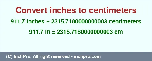 911.7 inches to cm is equal to 2315.7180000000003 (cm) Result converting 911.7 inches to cm = 2315.7180000000003 centimeters