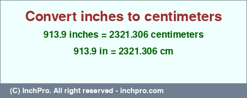 913.9 inches to cm is equal to 2321.306 (cm) Result converting 913.9 inches to cm = 2321.306 centimeters