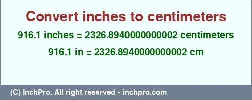 916.1 inches to cm is equal to 2326.8940000000002 (cm) Result converting 916.1 inches to cm = 2326.8940000000002 centimeters
