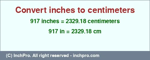 917 inches to cm is equal to 2329.18 (cm) Result converting 917 inches to cm = 2329.18 centimeters