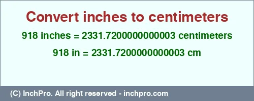 918 inches to cm is equal to 2331.7200000000003 (cm) Result converting 918 inches to cm = 2331.7200000000003 centimeters