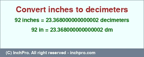 92 inches to dm is equal to 23.368000000000002 (dm) Result converting 92 inches to dm = 23.368000000000002 decimeters