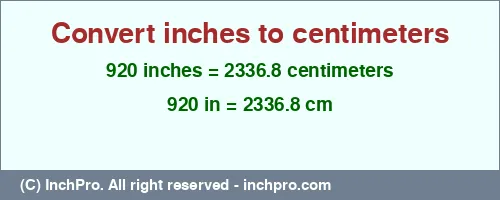 920 inches to cm is equal to 2336.8 (cm) Result converting 920 inches to cm = 2336.8 centimeters